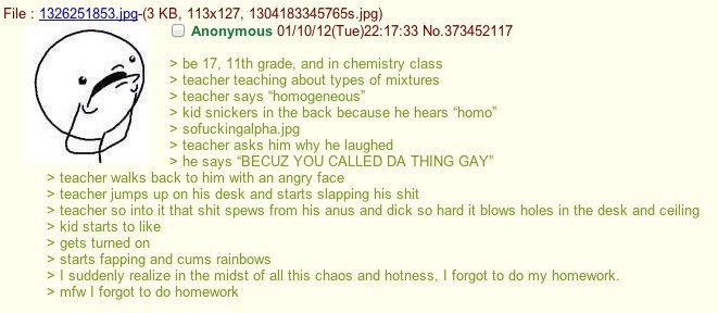 what the actual . Oh /b/, you so silly. 11th grade. and in chemistry class 1 teacher teaching about types of mixtures teacher says "homogeneous" ts kid snickers