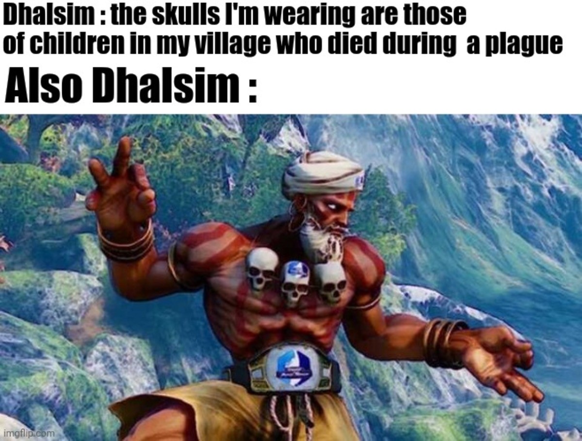 When you need Dem ad money. .. uhhh... that is not Dhalsim THIS is Dhalsim YOGA FIRE!