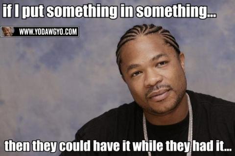 Xzibit is a thinking man. Memes are okay. ii I something in something.... WTF does that mean?