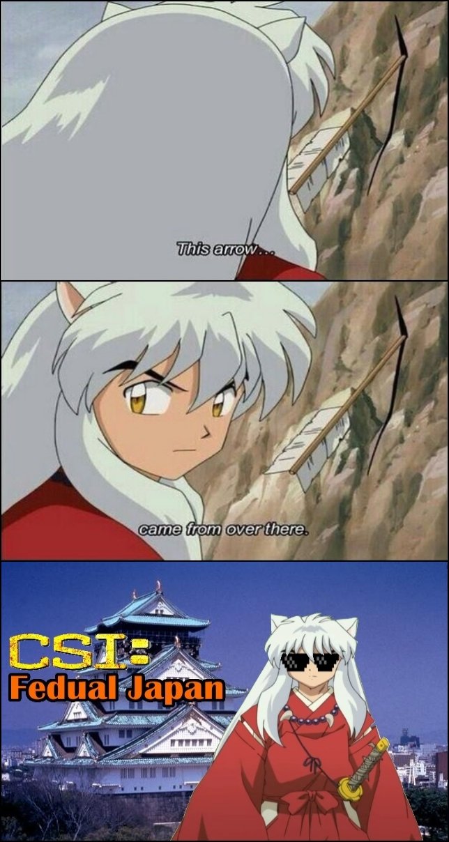Yeahhh. Source: Inuyasha .. Even though its one of my favorites it can be just very stupid at times. &quot;Naraku your not getting away&quot; &quot;He got away&quot; &quot;he is going to u