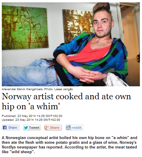 Yeeeaaaa'no. Pretty viking though .-.. Alexander Belgie . Photo: Lease Jangles Norway artist cooked and ate own hip on 'a whim' Published: 23 May 2014 14: 29 ) 