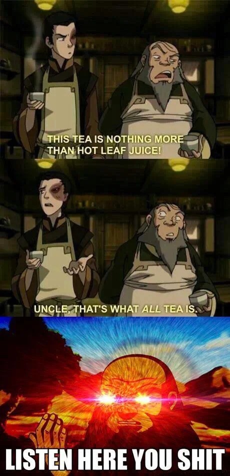 zuko has awoken the dragon. .. Tea is just dirty leaf water and I refuse to drink it.