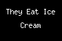 They Eat Ice Cream