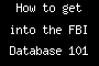 How to get into the FBI Database 101