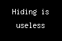 Hiding is useless