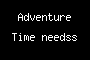 Adventure Time needss