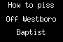 How to piss Off Westboro Baptist Church