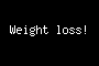 Weight loss!