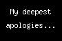 My deepest apologies...