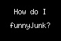 How do I funnyJunk?