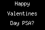 Happy Valentines Day PSA?