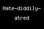 Hate-diddily-atred