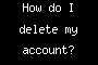 How do I delete my account?