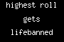 highest roll = ban