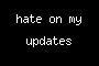 hate on my updates