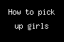 How to pick up girls