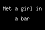 Met a girl in a bar