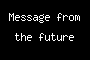 Message from the future