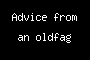 Advice from an oldfag
