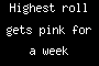 Highest roll gets pink for a week