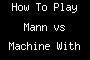 How To Play Mann vs Machine With no Wait