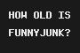 HOW OLD IS FUNNYJUNK?