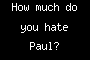 How much do you hate Paul?