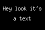 Hey look it's a text