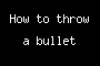 How to throw a bullet