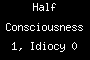 Half Consciousness 1, Idiocy 0