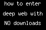 how to enter deep web with NO downloads