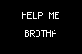 HELP ME BROTHA