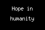 Hope in humanity