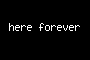 here forever