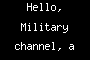 Hello, Military channel, a question.