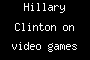 Hillary Clinton on video games :|