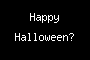 Happy Halloween?