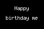Happy birthday me