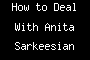 How to Deal With Anita Sarkeesian