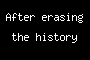 After erasing the history