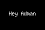Hey Adman