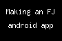 Making an FJ android app