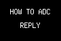 HOW TO ADC REPLY