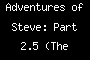 Adventures of Steve: Part 2.5 (The Cast)
