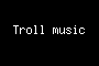 Troll music