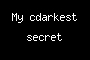 My darkest secret