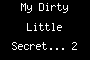 My Dirty Little Secret... 2