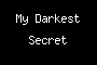 My Darkest Secret