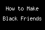 How to Make Black Friends