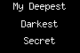My Deepest Darkest Secret